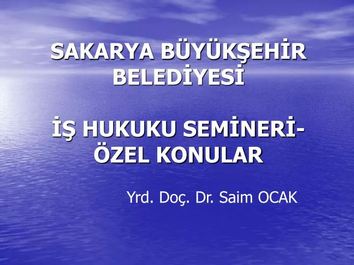 PPT - SAKARYA BÜYÜKŞEHİR BELEDİYESİ İŞ HUKUKU SEMİNERİ-ÖZEL KONULAR ...