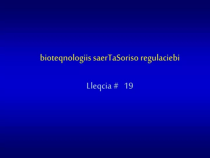 bioteqnologiis saertasoriso regulaciebi lleqcia 19