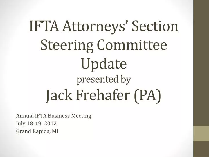 ifta attorneys section steering committee update presented by jack frehafer pa