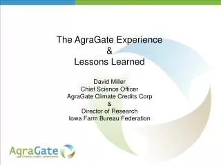 The AgraGate Experience &amp; Lessons Learned David Miller Chief Science Officer