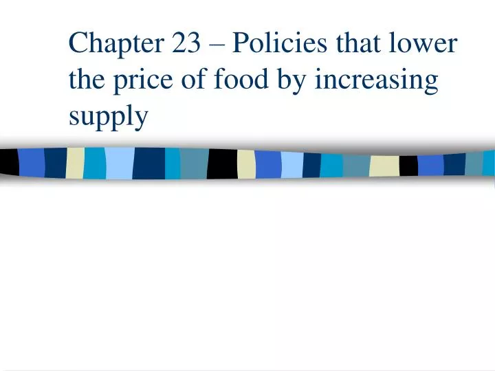 chapter 23 policies that lower the price of food by increasing supply