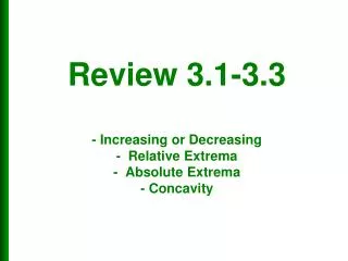 Review 3.1-3.3 - Increasing or Decreasing - Relative Extrema - Absolute Extrema - Concavity