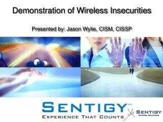 Demonstration of Wireless Insecurities Presented by: Jason Wylie, CISM, CISSP