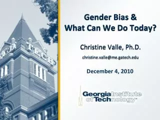 Gender Bias &amp; What Can We Do Today? Christine Valle, Ph.D. christine.valle@me.gatech