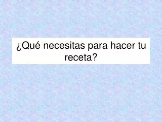 qu necesitas para hacer tu receta