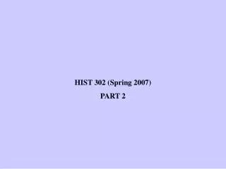 HIST 302 (Spring 2007) PART 2