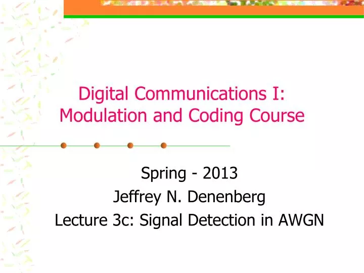spring 2013 jeffrey n denenberg lecture 3c signal detection in awgn
