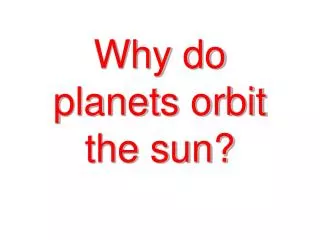 Why do planets orbit the sun?