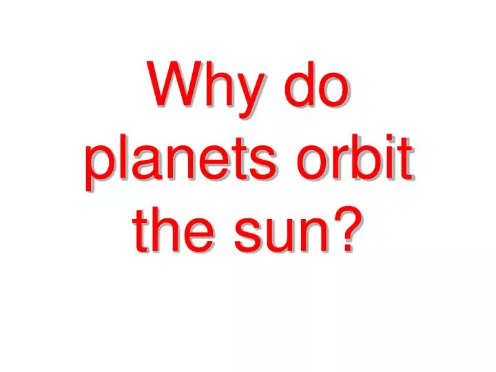why do planets orbit the sun