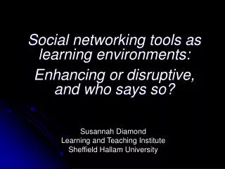 Social networking tools as learning environments: Enhancing or disruptive, and who says so?