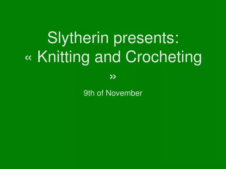slytherin presents knitting and crocheting