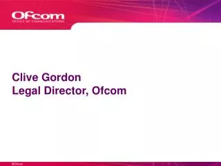 Clive Gordon Legal Director, Ofcom