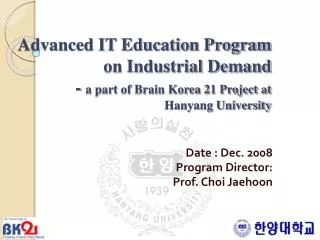 Date : Dec. 2008 Program Director: Prof. Choi Jaehoon