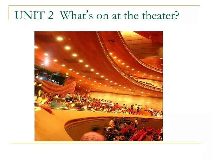 unit 2 what s on at the theater