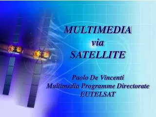 MULTIMEDIA via SATELLITE Paolo De Vincenti Multimedia Programme Directorate EUTELSAT