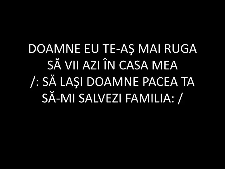 doamne eu te a mai ruga s vii azi n casa mea s la i doamne pacea ta s mi salvezi familia