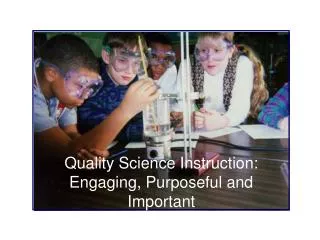 Quality Science Instruction: Engaging, Purposeful and Important