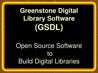 Greenstone Digital Library Software (GSDL) Open Source Software to Build Digital Libraries