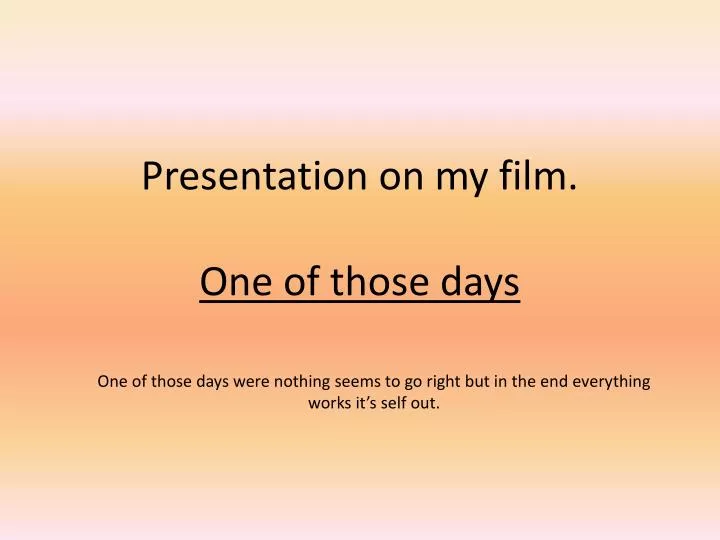 presentation on my film one of those days