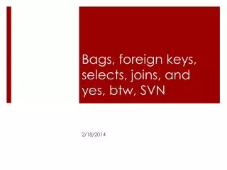 Bags, foreign keys, selects, joins, and yes, btw, SVN