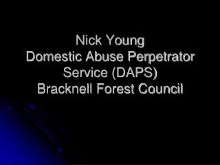 Nick Young Domestic Abuse Perpetrator Service (DAPS) Bracknell Forest Council