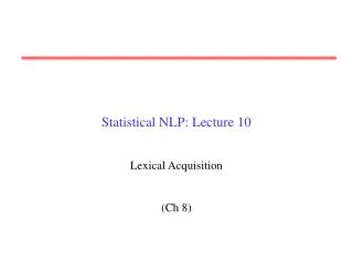 Statistical NLP: Lecture 10 Lexical Acquisition (Ch 8)