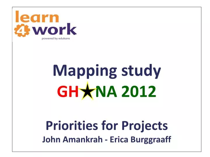 mapping study gh na 2012 priorities for projects john amankrah erica burggraaff