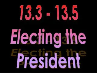 13.3 - 13.5 Electing the President