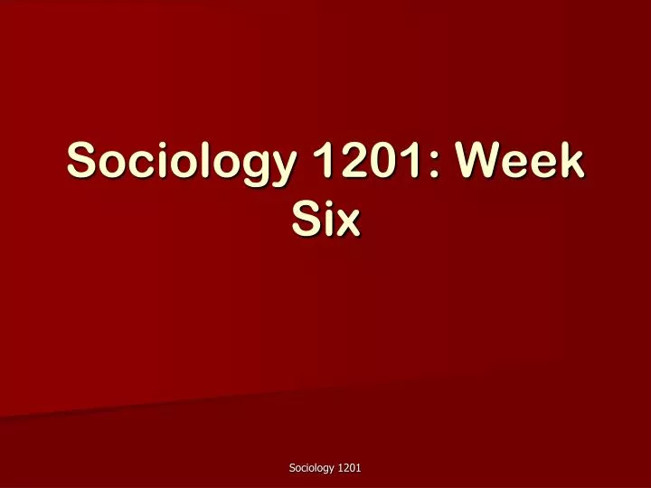 sociology 1201 week six