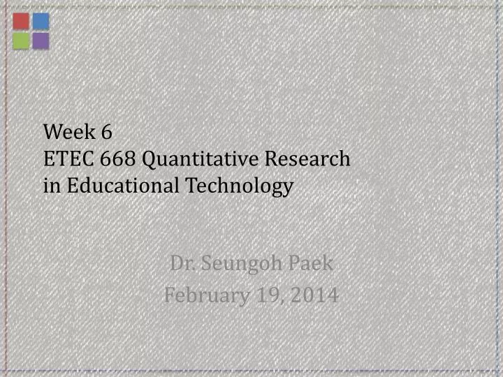 week 6 etec 668 quantitative research in educational technology