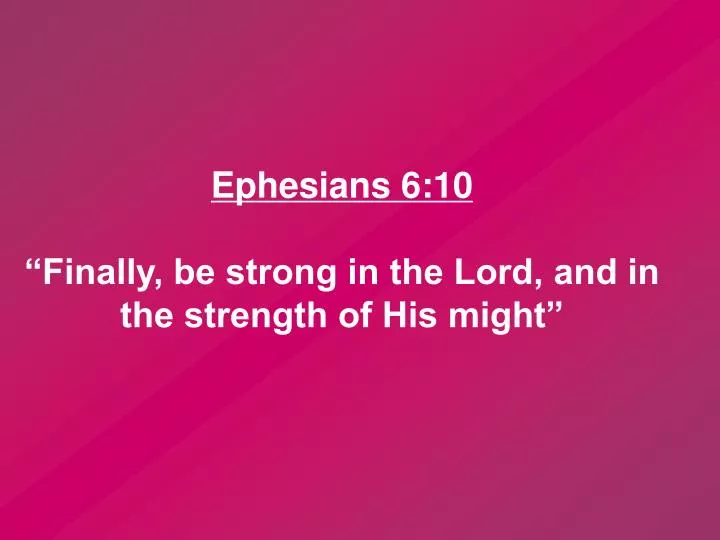 ephesians 6 10 finally be strong in the lord and in the strength of his might