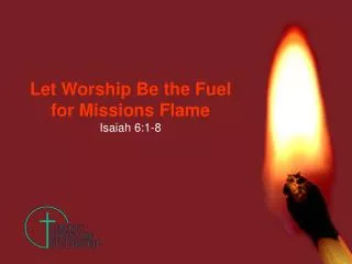 Let Worship Be the Fuel for Missions Flame Isaiah 6:1-8