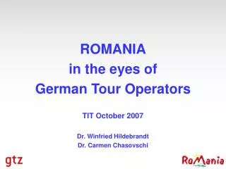 ROMANIA in the eyes of German Tour Operators TIT October 2007 Dr. Winfried Hildebrandt