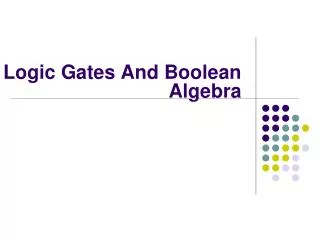 Logic Gates And Boolean Algebra