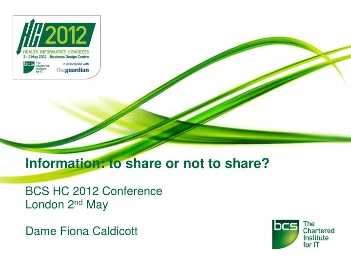 information to share or not to share bcs hc 2012 conference london 2 nd may dame fiona caldicott