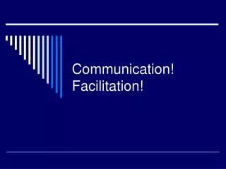 Communication! Facilitation!