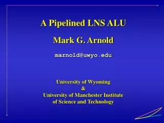 A Pipelined LNS ALU Mark G. Arnold marnold@uwyo University of Wyoming &amp;