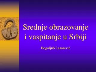 srednje obrazovanje i vaspitanje u srb iji bogoljub lazarevi