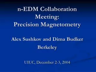 n-EDM Collaboration Meeting: Precision Magnetometry Alex Sushkov and Dima Budker Berkeley