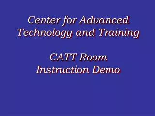 Center for Advanced Technology and Training CATT Room Instruction Demo