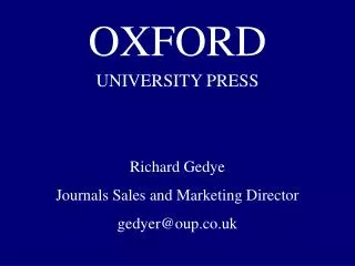 OXFORD UNIVERSITY PRESS Richard Gedye Journals Sales and Marketing Director gedyer@oup.co.uk