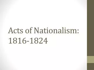 Acts of Nationalism: 1816-1824