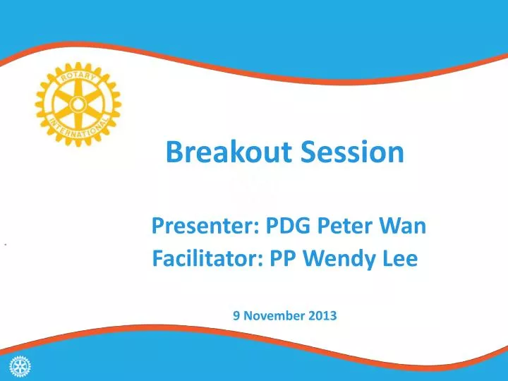 breakout session presenter pdg peter wan facilitator pp wendy lee 9 november 2013