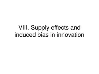 VIII. Supply effects and induced bias in innovation