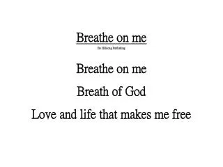 Breathe on me By Hillsong Publishing Breathe on me Breath of God Love and life that makes me free
