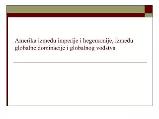 Amerika izme?u imperije i hegemonije, izme?u globalne dominacije i globalnog vo?stva