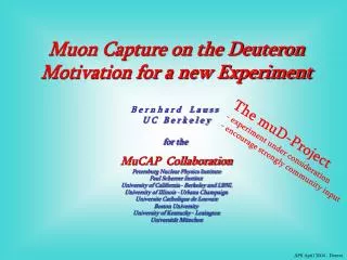 Muon Capture on the Deuteron Motivation for a new Experiment B e r n h a r d L a u s s