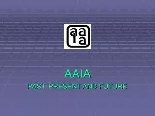 AAIA PAST, PRESENT AND FUTURE