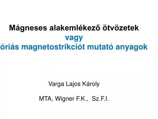 Mágneses alakemlékező ötvözetek vagy óriás magnetostrikciót mutató anyagok Varga Lajos Károly