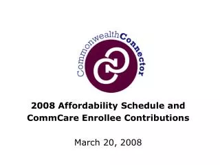 2008 Affordability Schedule and CommCare Enrollee Contributions March 20, 2008